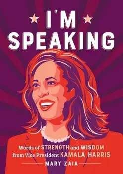 I'm Speaking. Words of Strength and Wisdom from Vice President Kamala Harris, Hardback/Mary Zaia