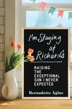 I'm Staying at Richard's: Raising the Exceptional Son I Never Expected, Paperback/Bernadette Agius