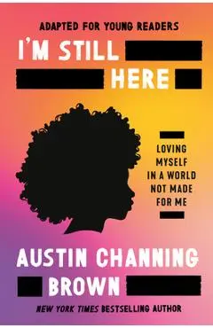 I'm Still Here (Adapted for Young Readers): Loving Myself in a World Not Made for Me - Austin Channing Brown