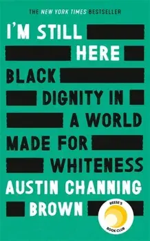 I'm Still Here: Black Dignity in a World Made for Whiteness, Paperback/Austin Channing Brown