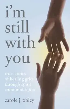 I'm Still with You. True Stories of Healing Grief Through Spirit Communication, Paperback/Carole Obley