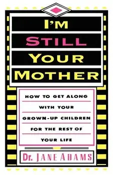 I'm Still Your Mother: How to Get Along with Your Grown-Up Children for the Rest of Your Life, Paperback/Jane Adams