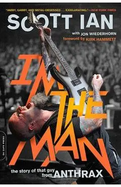 I'm the Man: The Story of That Guy from Anthrax - Scott Ian