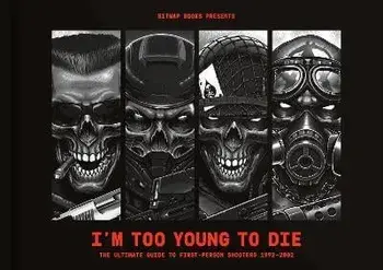 I'm Too Young To Die: The Ultimate Guide to First-Person Shooters 1992-2002, Hardback/Bitmap Books