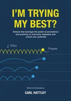 I'm Trying My Best?. Actions that leverage the power of persistence and positivity to overcome obstacles and unlock your, Paperback/Carl Hattley
