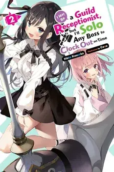 I May Be a Guild Receptionist, but I’ll Solo Any Boss to Clock Out on Time, Vol. 2 (light novel), Paperback/Mato Kousaka