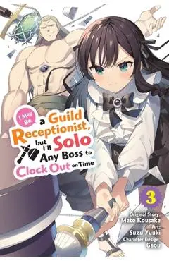 I May Be a Guild Receptionist, But I'll Solo Any Boss to Clock Out on Time, Vol. 3 (Manga): Volume 3 - Mato Kousaka