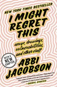 I Might Regret This: Essays, Drawings, Vulnerabilities, and Other Stuff, Paperback/Abbi Jacobson
