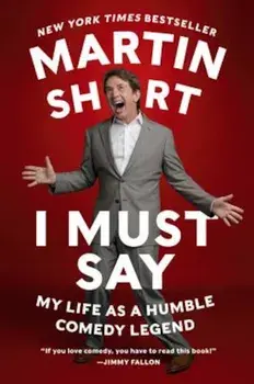 I Must Say: My Life as a Humble Comedy Legend, Paperback/Martin Short