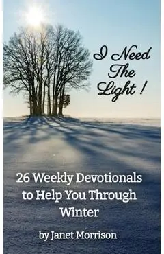 I Need The Light! 26 Weekly Devotionals to Help You Through Winter - Janet Morrison
