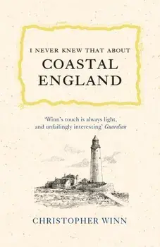 I Never Knew That About Coastal England, Hardback/Christopher Winn