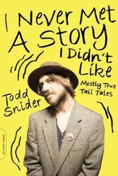 I Never Met a Story I Didn't Like: Mostly True Tall Tales, Paperback/Todd Snider