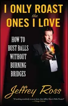 I Only Roast the Ones I Love: How to Bust Balls Without Burning Bridges, Paperback/Jeffrey Ross