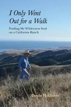 I Only Went Out for a Walk: Finding My Wilderness Soul on a California Ranch, Paperback/Doyle Hollister