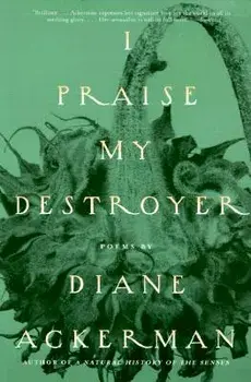 I Praise My Destroyer: Poems, Paperback/Diane Ackerman