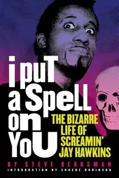 I Put a Spell on You: The Bizarre Life of Screamin' Jay Hawkins, Paperback/Steve Bergsman