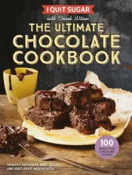 I Quit Sugar The Ultimate Chocolate Cookbook, Hardcover/Sarah Wilson