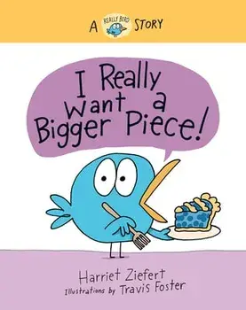 I Really Want a Bigger Piece. A Really Bird Story, Hardback/Harriet Ziefert
