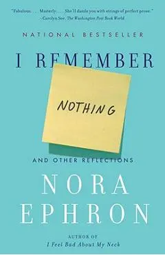 I Remember Nothing: And Other Reflections - Nora Ephron