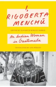 I, Rigoberta Menchú: An Indian Woman in Guatemala - Rigoberta Menchú