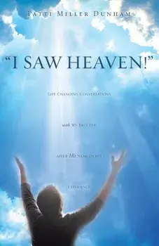 I Saw Heaven! Life Changing Conversations with My Brother After His Near Death Experience, Paperback/Patti Miller Dunham