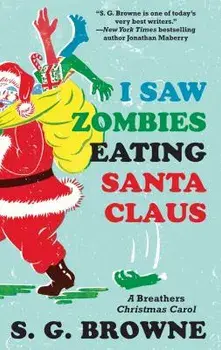 I Saw Zombies Eating Santa Claus: A Breathers Christmas Carol, Paperback/S. G. Browne