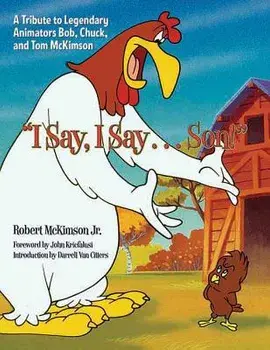 I Say, I Say... Son!: A Tribute to Legendary Animators Bob, Chuck, and Tom McKimson, Hardcover/Robert McKimson