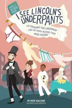 I See Lincoln's Underpants: The Surprising Times Underwear (and the People Wearing Them) Made History, Paperback/Mick Sullivan