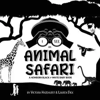 I See Safari Animals: A Newborn Black & White Baby Book (High-Contrast Design & Patterns) (Giraffe, Elephant, Lion, Tiger, Monkey, Zebra, an, Paperback/Victoria Hazlehurst