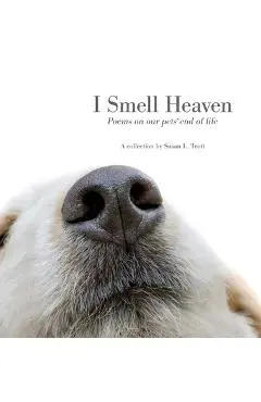I Smell Heaven: Poems on our pets' end of life - Susan L. Trott