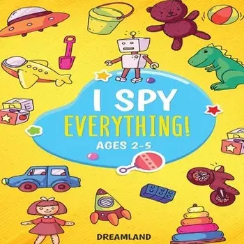 I Spy Everything! Ages 2-5: ABC's for Kids, A Fun and Educational Activity Book for Children to Learn the Alphabet/Dreamland Publishing