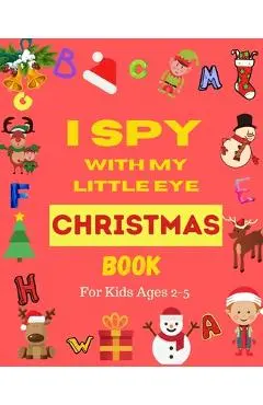 I Spy With My Little Eye Christmas Book For Kids Ages 2-5: Can You Find Santa, Snowman and Reindeer? A Fun Interactive Xmas Guessing Game For Toddler - Lina Yara