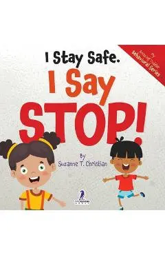 I Stay Safe. I Say Stop!: An Affirmation-Themed Book For Toddlers About Body Safety (Ages 2-4) - Suzanne T. Christian
