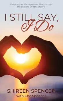 I Still Say I Do: Keeping Your Marriage Vows Alive through the Seasons and the Storms, Paperback/Shireen Spencer