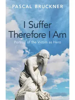I Suffer Therefore I Am. Portrait of the Victim as Hero, Hardback/Pascal Bruckner