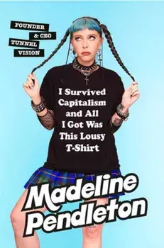 I Survived Capitalism and All I Got Was This Lousy T-Shirt. Everything I Wish I Never Had to Learn About Money, Hardback/Madeline Pendleton