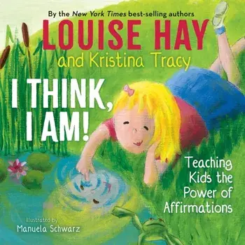 I Think, I Am!. Teaching Kids the Power of Affirmations, Hardback/Kristina Tracy