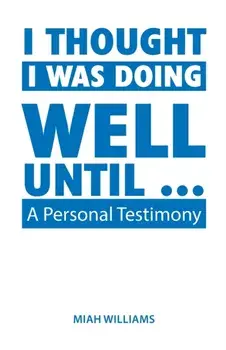 I Thought I Was Doing Well Until ...: A Personal Testimony, Paperback/Miah Williams