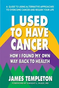 I Used to Have Cancer: How I Found My Own Way Back to Health, Paperback/James Templeton