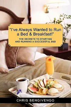 I've Always Wanted to Run a Bed & Breakfast: The Secrets to Starting and Running a Successful B&b, Paperback/Michelle Bengivengo