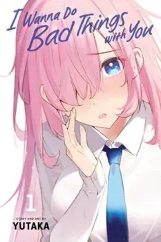I Wanna Do Bad Things with You, Vol. 1, Paperback/Yutaka