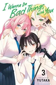 I Wanna Do Bad Things with You, Vol. 3, Paperback/Yutaka