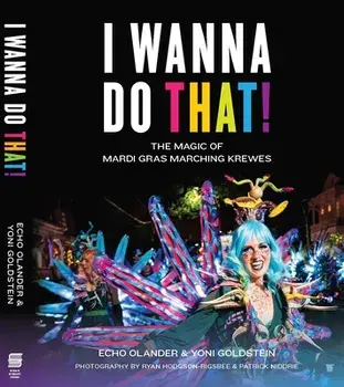 I Wanna Do That!: The Magic of Mardi Gras Marching Krewes, Hardcover/Echo Olander