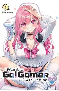 I Want a Gal Gamer to Praise Me, Vol. 1 - Geshumaro