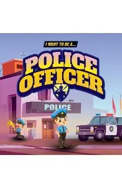 I Want to Be a Police Officer: Children's book to learn about the functions and duties of the police - Samuel John