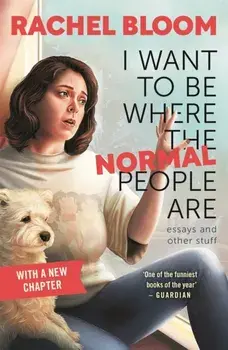 I Want to Be Where the Normal People Are. Essays and Other Stuff, Paperback/Rachel Bloom