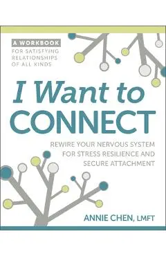 I Want to Connect: Rewire Your Nervous System for Stress Resilience and Secure Attachment - Annie Chen