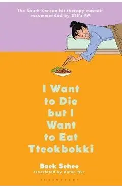 I Want to Die But I Want to Eat Tteokbokki: A Memoir - Baek Sehee