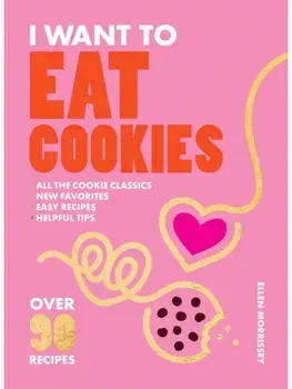 I Want to Eat Cookies. Over 90 Recipes to Keep Your Cookie Jar Stocked Year-Round, Paperback/Ellen Morrissey