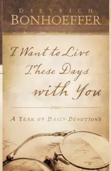 I Want to Live These Days with You, Paperback/Deitrich Bonhoeffer